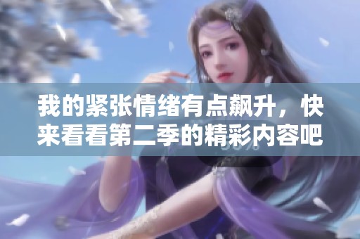 我的緊張情緒有點飆升，快來看看第二季的精彩內(nèi)容吧