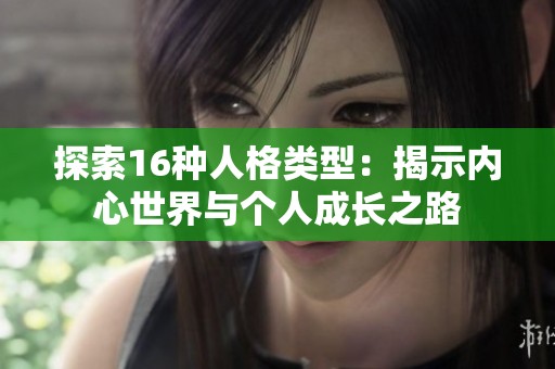 探索16種人格類型：揭示內(nèi)心世界與個人成長之路