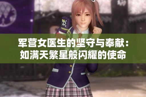 軍營(yíng)女醫(yī)生的堅(jiān)守與奉獻(xiàn)：如滿天繁星般閃耀的使命