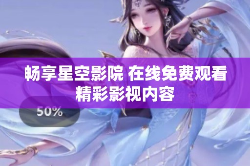 暢享星空影院 在線免費觀看精彩影視內容