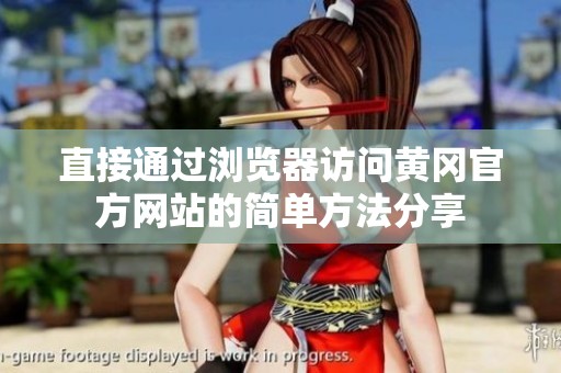 直接通過瀏覽器訪問黃岡官方網(wǎng)站的簡單方法分享