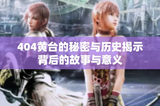 404黃臺的秘密與歷史揭示背后的故事與意義