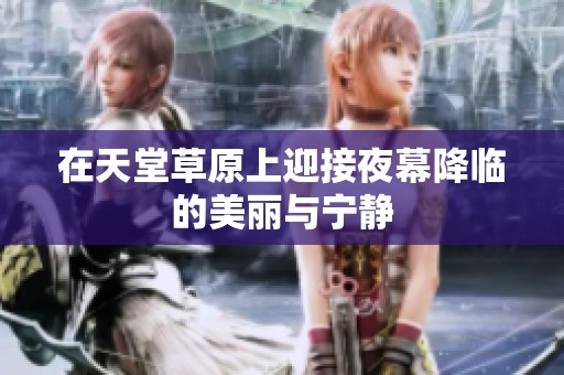 在天堂草原上迎接夜幕降臨的美麗與寧靜
