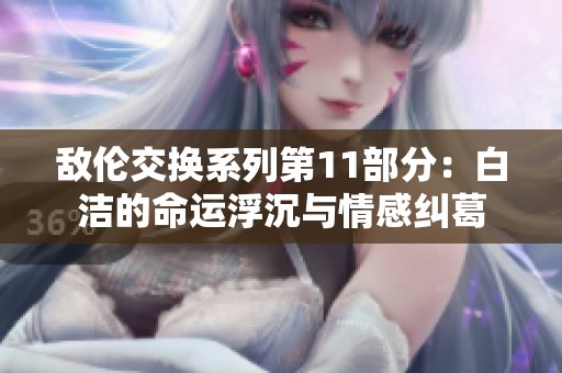 敵倫交換系列第11部分：白潔的命運浮沉與情感糾葛