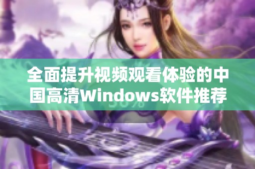 全面提升視頻觀看體驗的中國高清Windows軟件推薦