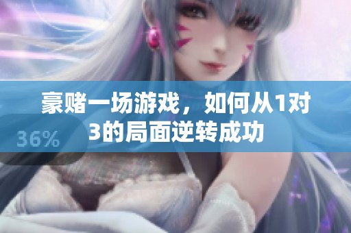 豪賭一場(chǎng)游戲，如何從1對(duì)3的局面逆轉(zhuǎn)成功
