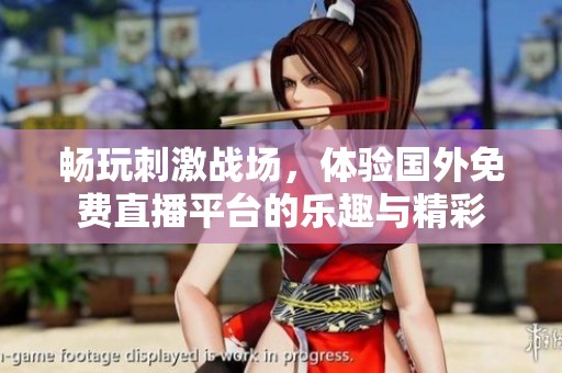 暢玩刺激戰(zhàn)場，體驗國外免費直播平臺的樂趣與精彩