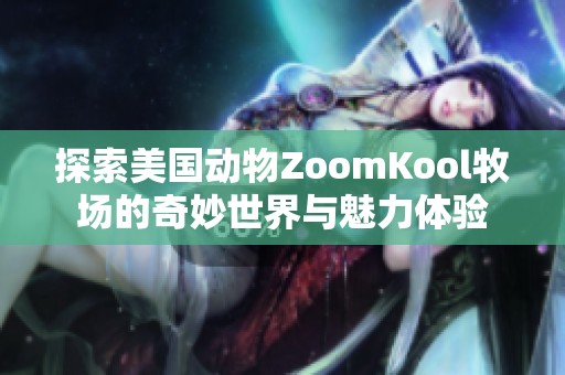 探索美國動物ZoomKool牧場的奇妙世界與魅力體驗