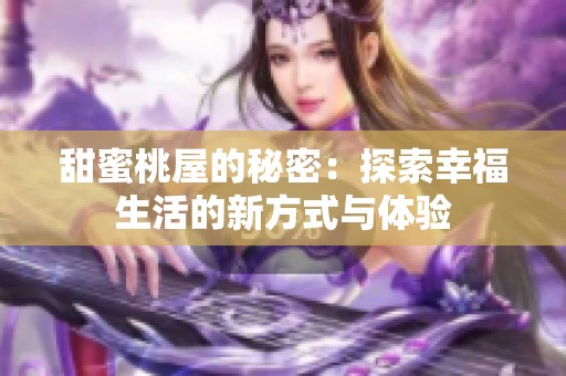 甜蜜桃屋的秘密：探索幸福生活的新方式與體驗(yàn)