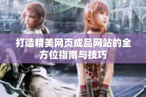 打造精美網(wǎng)頁(yè)成品網(wǎng)站的全方位指南與技巧