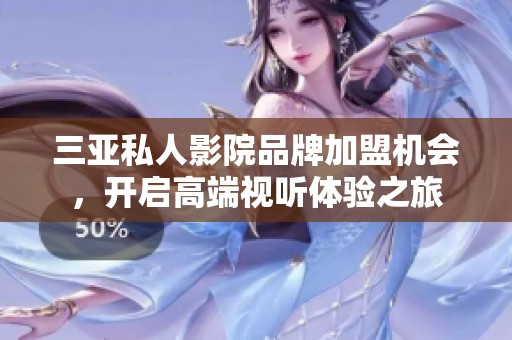 三亞私人影院品牌加盟機會，開啟高端視聽體驗之旅