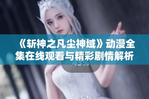 《斬神之凡塵神域》動漫全集在線觀看與精彩劇情解析