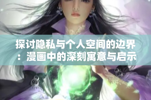 探討隱私與個(gè)人空間的邊界：漫畫(huà)中的深刻寓意與啟示