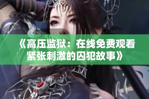 《高壓監(jiān)獄：在線免費(fèi)觀看緊張刺激的囚犯故事》