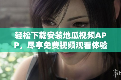 輕松下載安裝地瓜視頻APP，盡享免費視頻觀看體驗
