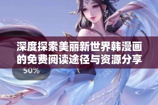 深度探索美麗新世界韓漫畫的免費(fèi)閱讀途徑與資源分享