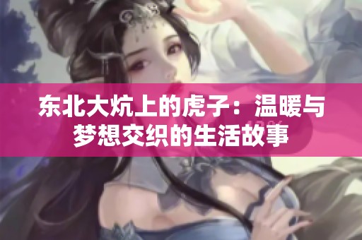 東北大炕上的虎子：溫暖與夢想交織的生活故事
