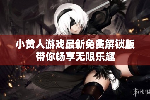 小黃人游戲最新免費解鎖版帶你暢享無限樂趣