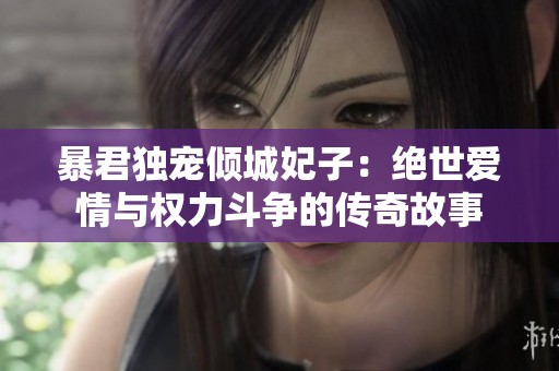 暴君獨寵傾城妃子：絕世愛情與權(quán)力斗爭的傳奇故事