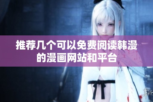 推薦幾個可以免費閱讀韓漫的漫畫網(wǎng)站和平臺