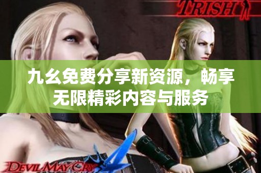 九幺免費分享新資源，暢享無限精彩內(nèi)容與服務(wù)