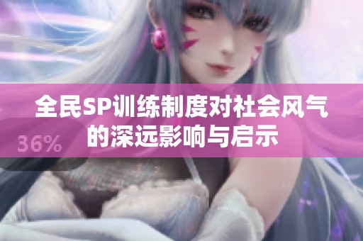 全民SP訓練制度對社會風氣的深遠影響與啟示
