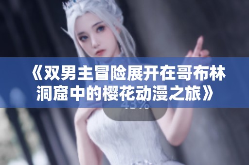 《雙男主冒險展開在哥布林洞窟中的櫻花動漫之旅》