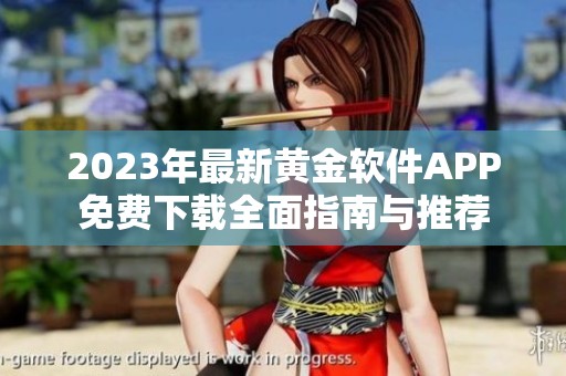 2023年最新黃金軟件APP免費(fèi)下載全面指南與推薦