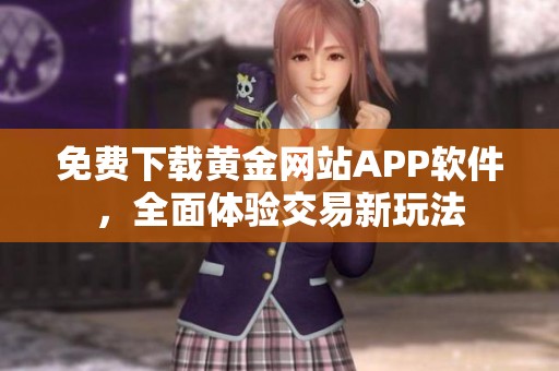 免費(fèi)下載黃金網(wǎng)站APP軟件，全面體驗(yàn)交易新玩法
