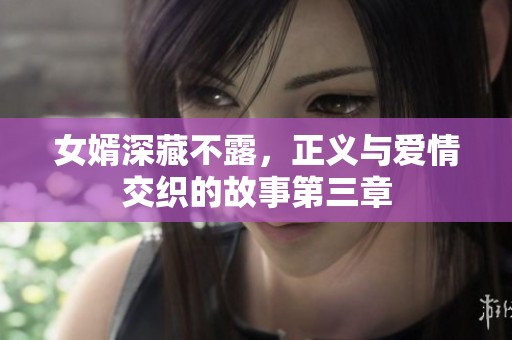 女婿深藏不露，正義與愛情交織的故事第三章