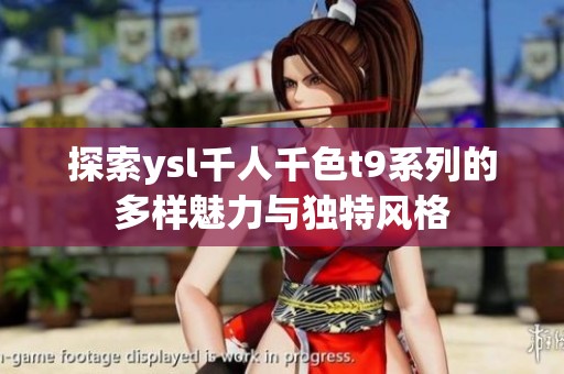 探索ysl千人千色t9系列的多樣魅力與獨特風(fēng)格
