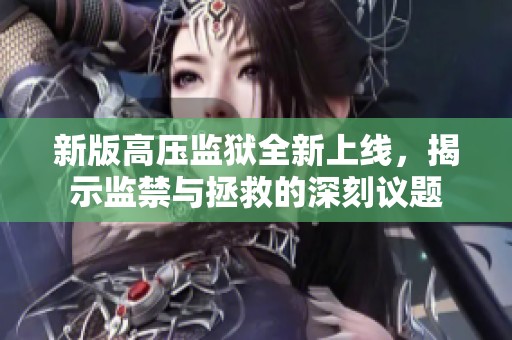 新版高壓監(jiān)獄全新上線，揭示監(jiān)禁與拯救的深刻議題