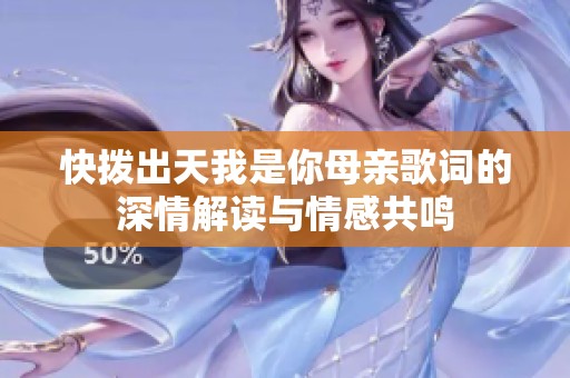 快撥出天我是你母親歌詞的深情解讀與情感共鳴