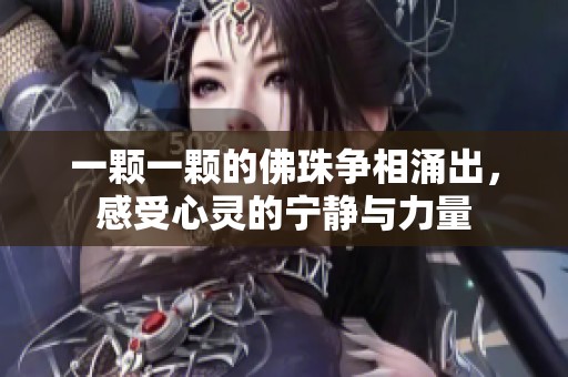 一顆一顆的佛珠爭相涌出，感受心靈的寧靜與力量
