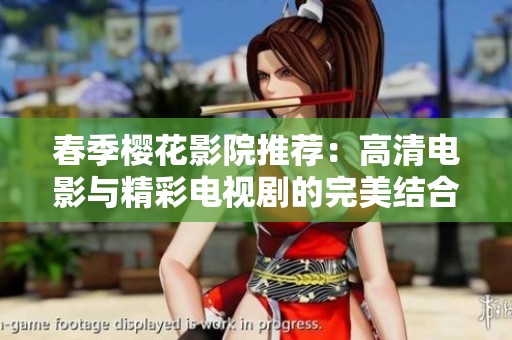 春季櫻花影院推薦：高清電影與精彩電視劇的完美結(jié)合