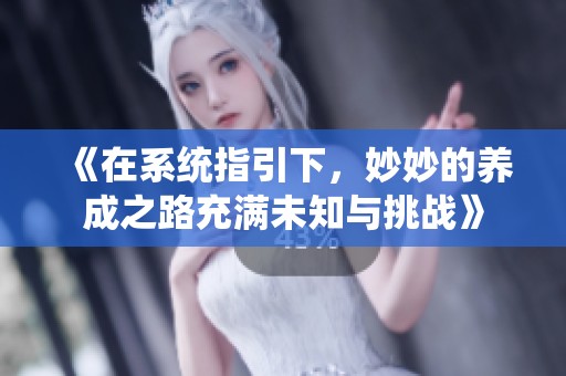 《在系統(tǒng)指引下，妙妙的養(yǎng)成之路充滿(mǎn)未知與挑戰(zhàn)》