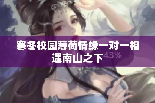 寒冬校園薄荷情緣一對(duì)一相遇南山之下