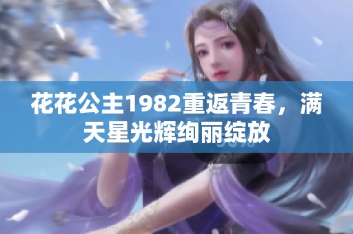 花花公主1982重返青春，滿天星光輝絢麗綻放