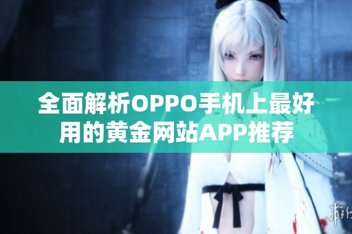 全面解析OPPO手機上最好用的黃金網(wǎng)站APP推薦