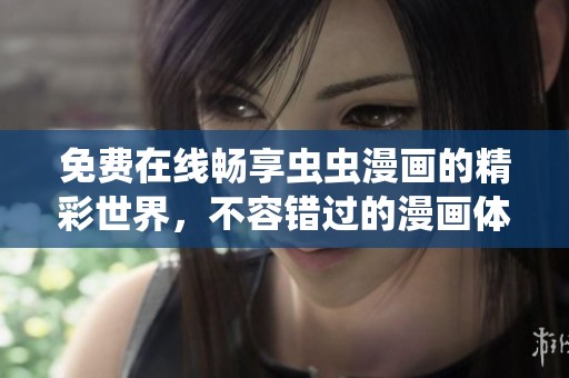 免費(fèi)在線暢享蟲蟲漫畫的精彩世界，不容錯(cuò)過的漫畫體驗(yàn)