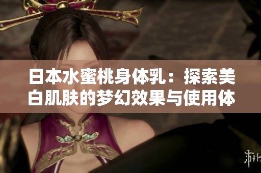 日本水蜜桃身體乳：探索美白肌膚的夢幻效果與使用體驗