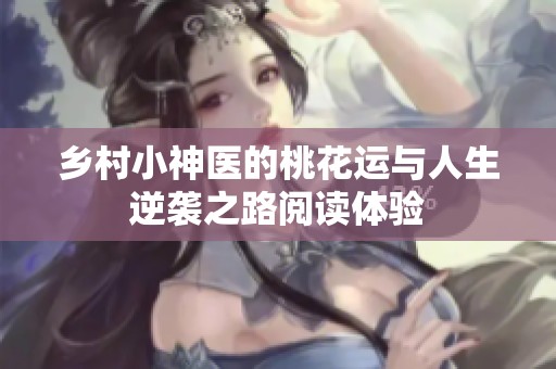鄉(xiāng)村小神醫(yī)的桃花運(yùn)與人生逆襲之路閱讀體驗(yàn)