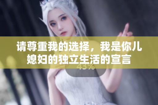 請尊重我的選擇，我是你兒媳婦的獨(dú)立生活的宣言