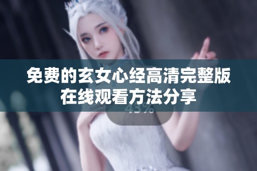 免費(fèi)的玄女心經(jīng)高清完整版在線觀看方法分享