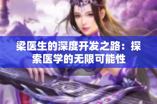 梁醫(yī)生的深度開(kāi)發(fā)之路：探索醫(yī)學(xué)的無(wú)限可能性
