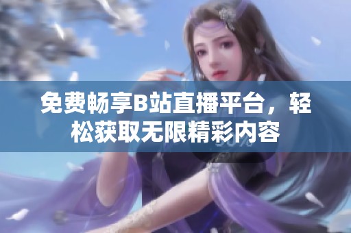 免費(fèi)暢享B站直播平臺(tái)，輕松獲取無(wú)限精彩內(nèi)容