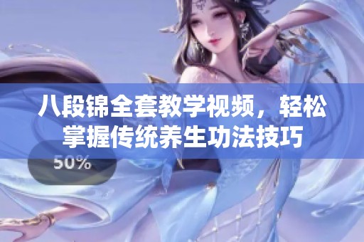 八段錦全套教學視頻，輕松掌握傳統(tǒng)養(yǎng)生功法技巧