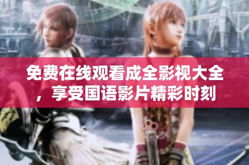 免費(fèi)在線觀看成全影視大全，享受國(guó)語影片精彩時(shí)刻