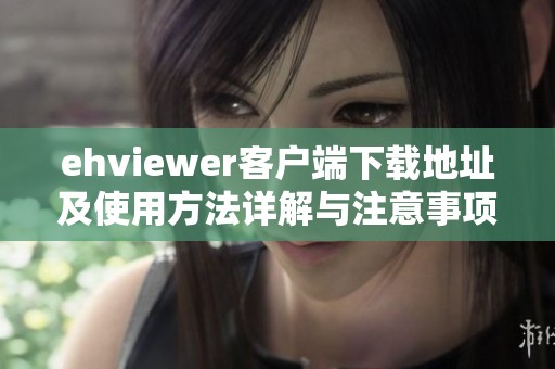 ehviewer客戶端下載地址及使用方法詳解與注意事項