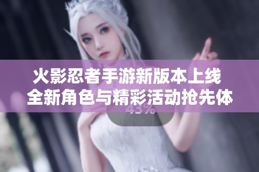 火影忍者手游新版本上線 全新角色與精彩活動(dòng)搶先體驗(yàn)